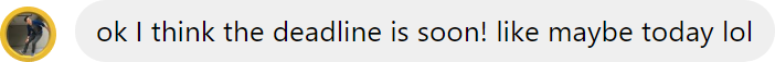 Screenshot of a message: 'ok I think the deadline is soon! like maybe today lol'